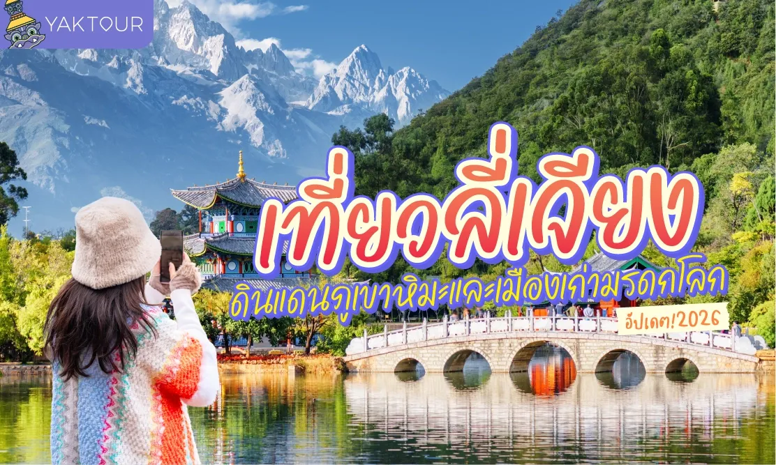 เที่ยวลี่เจียง ดินแดนภูเขาหิมะและเมืองเก่ามรดกโลก อัปเดต 2026