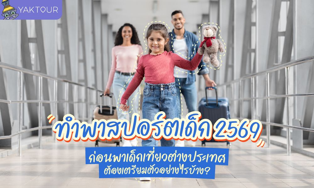 ทำพาสปอร์ตเด็ก 2569 ก่อนพาเด็กเที่ยวต่างประเทศ ต้องเตรียมตัวอย่างไรบ้าง?