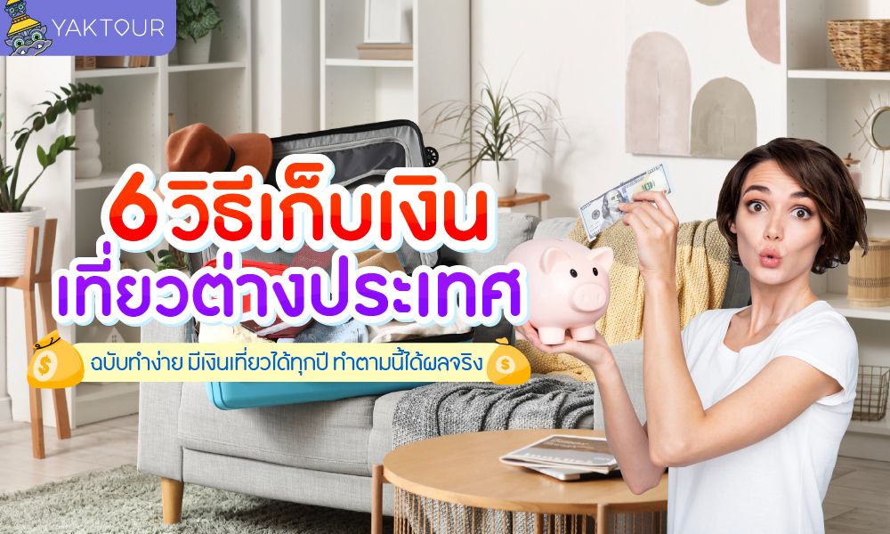 6 วิธีเก็บเงินเที่ยวต่างประเทศ ฉบับทำง่าย มีเงินเที่ยวได้ทุกปี ทำตามนี้ได้ผลจริง