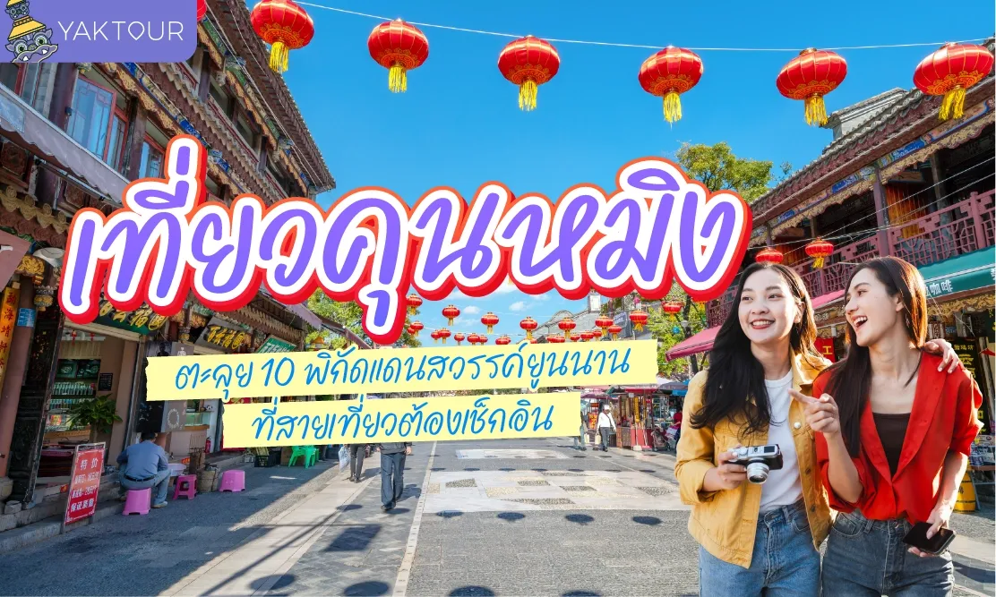 เที่ยวคุนหมิง ตะลุย 10 พิกัดแดนสวรรค์ยูนนาน ที่สายเที่ยวต้องเช็กอิน